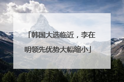 韩国大选临近，李在明领先优势大幅缩小