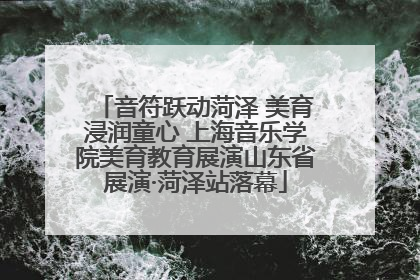 音符跃动菏泽 美育浸润童心 上海音乐学院美育教育展演山东省展演·菏泽站落幕