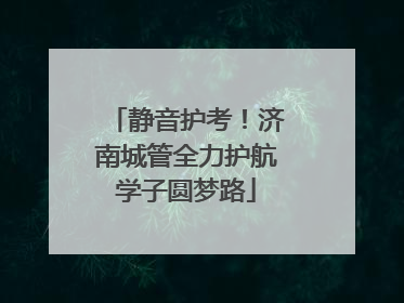 静音护考！济南城管全力护航学子圆梦路
