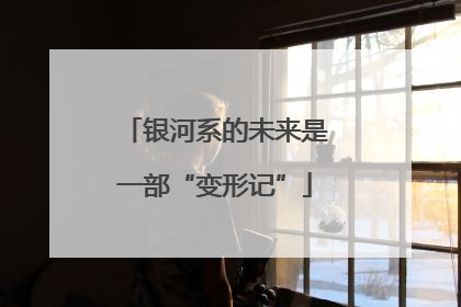 银河系的未来是一部“变形记”