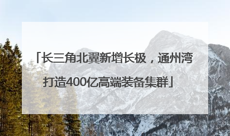 长三角北翼新增长极，通州湾打造400亿高端装备集群