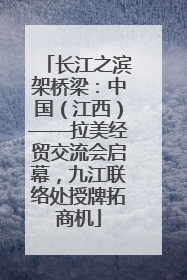 长江之滨架桥梁：中国（江西）——拉美经贸交流会启幕，九江联络处授牌拓商机
