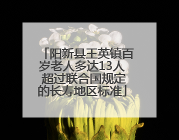 阳新县王英镇百岁老人多达13人 超过联合国规定的长寿地区标准
