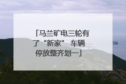 马兰矿电三轮有了“新家” 车辆停放整齐划一