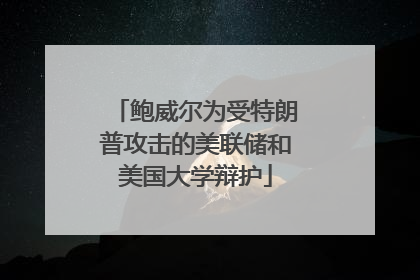 鲍威尔为受特朗普攻击的美联储和美国大学辩护