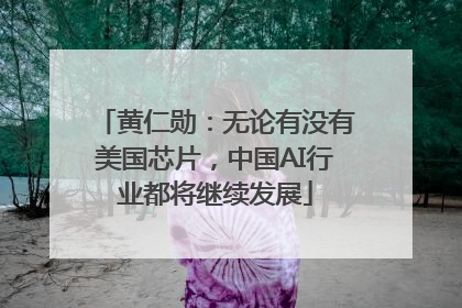 黄仁勋：无论有没有美国芯片，中国AI行业都将继续发展