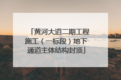 黄河大道二期工程施工（一标段）地下通道主体结构封顶