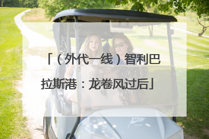 （外代一线）智利巴拉斯港：龙卷风过后