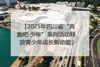 2025年四川省“奔跑吧·少年”系列活动释放青少年成长新动能