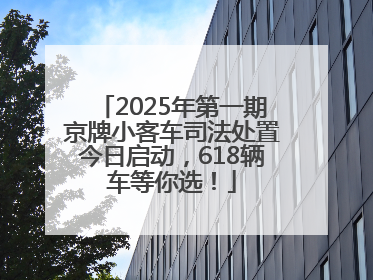 2025年第一期京牌小客车司法处置今日启动，618辆车等你选！