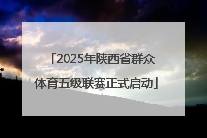 2025年陕西省群众体育五级联赛正式启动