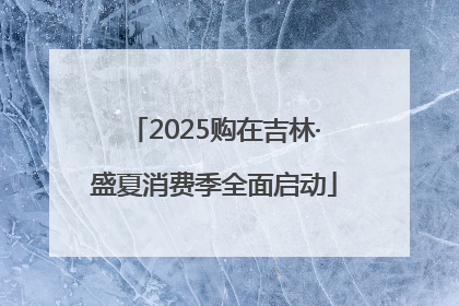 2025购在吉林·盛夏消费季全面启动