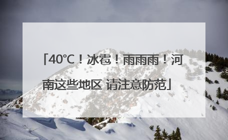 40℃！冰雹！雨雨雨！河南这些地区 请注意防范