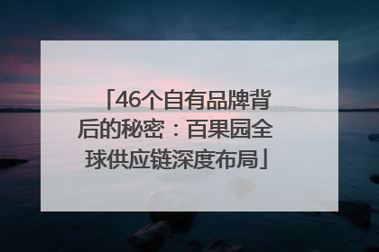 46个自有品牌背后的秘密：百果园全球供应链深度布局