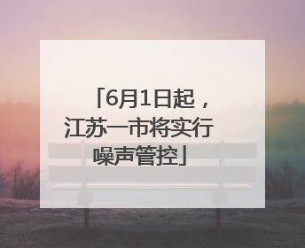 6月1日起，江苏一市将实行噪声管控