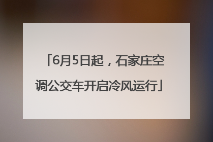 6月5日起，石家庄空调公交车开启冷风运行