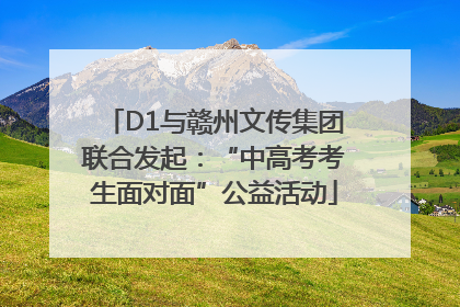 D1与赣州文传集团联合发起：“中高考考生面对面”公益活动