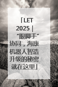 LET 2025｜“眼脚手”协同，海康机器人智造升级的秘密就在这里